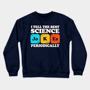 I Tell The Best Science Jokes Periodically Crewneck Sweatshirt